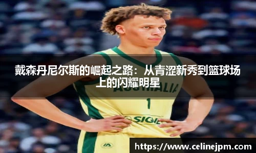 戴森丹尼尔斯的崛起之路：从青涩新秀到篮球场上的闪耀明星