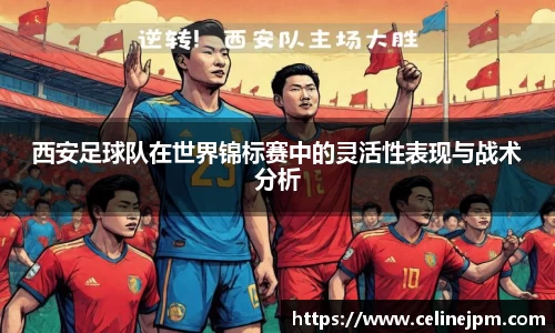 西安足球队在世界锦标赛中的灵活性表现与战术分析